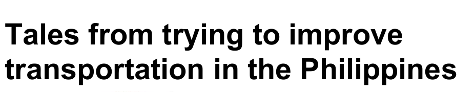 Tales from Trying to Improve Transportation in the Philippines - Presentation for CUNY’s Administration of Global Institutions class